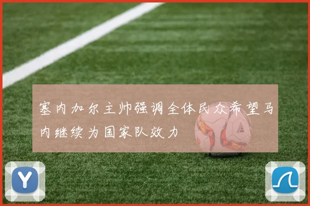 塞内加尔主帅强调全体民众希望马内继续为国家队效力