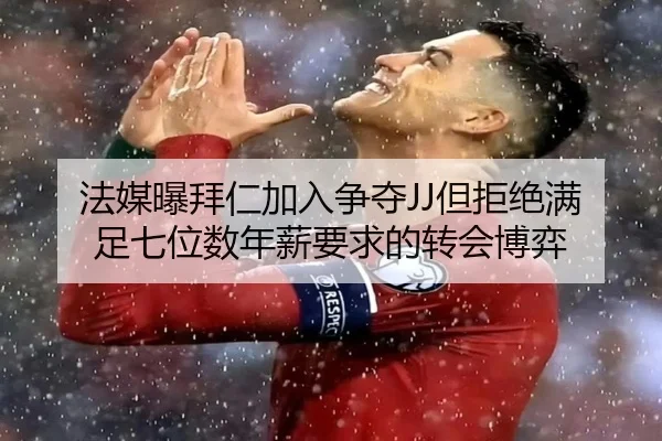 法媒曝拜仁加入争夺JJ但拒绝满足七位数年薪要求的转会博弈 - kaiyunsports